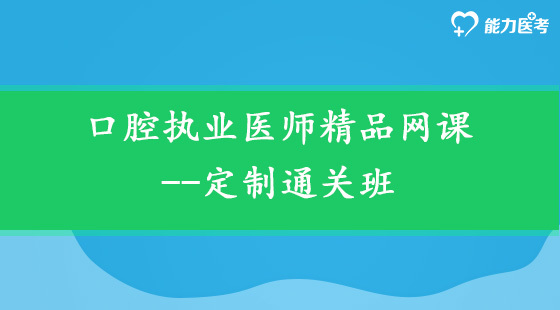 口腔執(zhí)業(yè)醫(yī)師精品網(wǎng)課--定制通關(guān)班