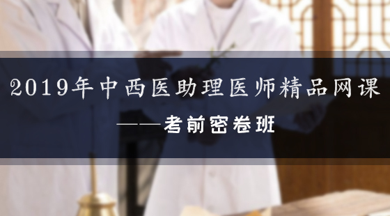 2019年中西醫(yī)助理醫(yī)師精品網(wǎng)課--考前密卷班