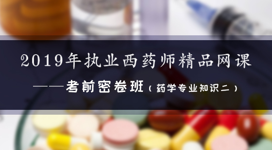 2019年執(zhí)業(yè)西藥師精品網(wǎng)課--考前密卷班（西藥二）