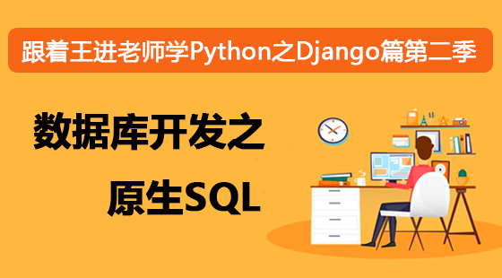 跟著王進(jìn)老師學(xué)Python之Django篇第二季：數(shù)據(jù)庫(kù)開發(fā)之原生SQL