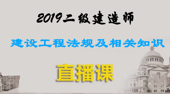 2019二級建造師&nbsp;建設(shè)工程法規(guī)及相關(guān)知識-直播