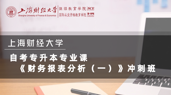 上海財(cái)經(jīng)大學(xué)自考專升本《財(cái)務(wù)報(bào)表分析（一）》沖刺課