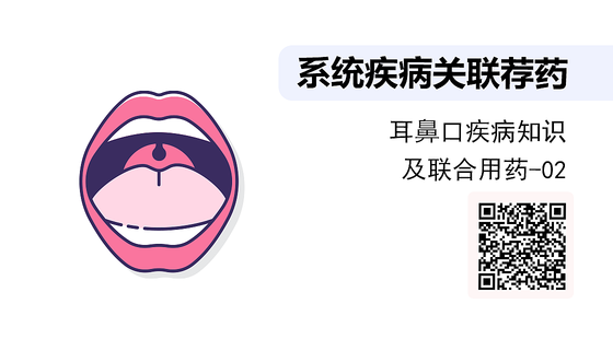 《系統(tǒng)疾病關(guān)聯(lián)薦藥》系列：耳鼻口疾病知識及聯(lián)合用藥-02