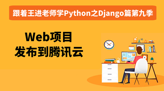 跟著王進(jìn)老師學(xué)Python之Django篇第九季：Web項(xiàng)目發(fā)布到騰訊云